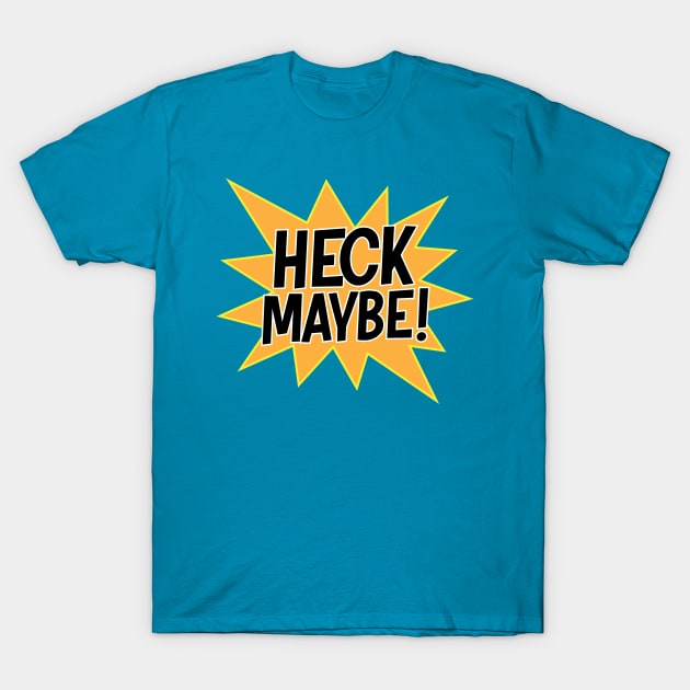 Heck Maybe! T-Shirt by noranovak